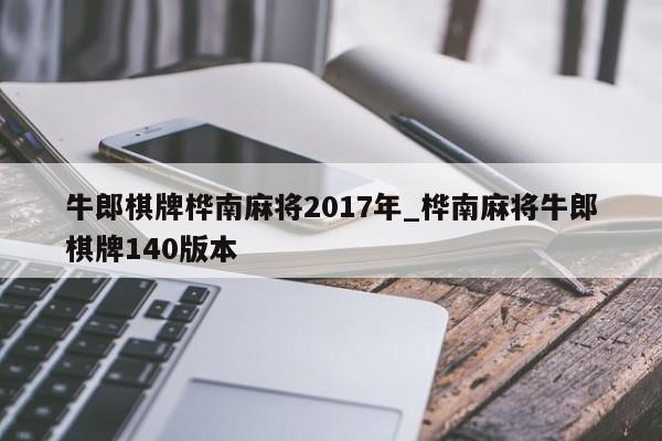 牛郎棋牌桦南麻将2017年_桦南麻将牛郎棋牌140版本