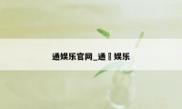 通娱乐官网_通寳娱乐