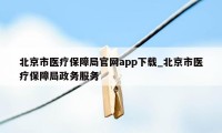 北京市医疗保障局官网app下载_北京市医疗保障局政务服务