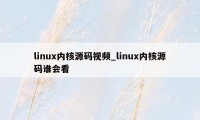 linux内核源码视频_linux内核源码谁会看